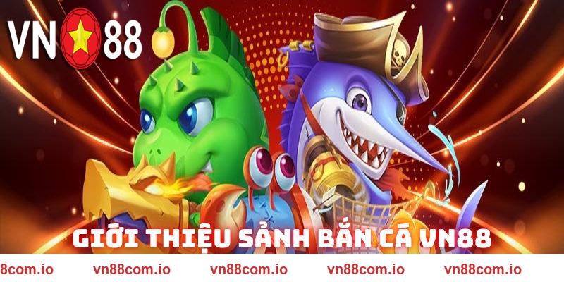 Giới thiệu chung về sảnh bắn cá VN88
