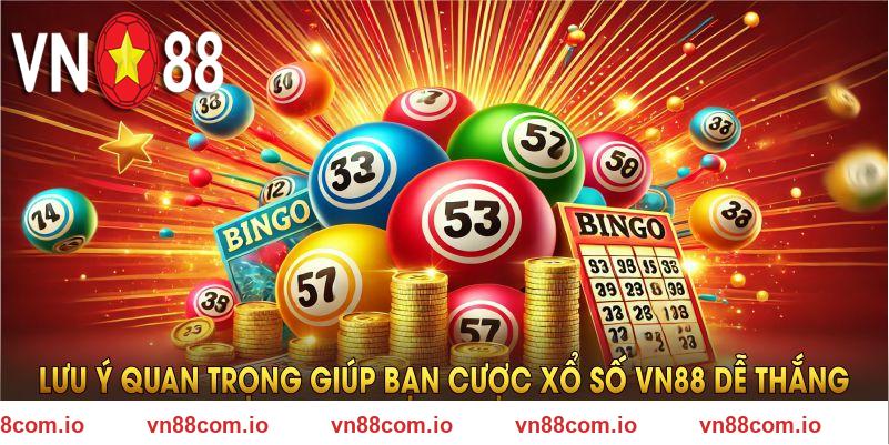Lưu ý quan trọng giúp bạn cược xổ số VN88 dễ thắng nhất