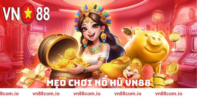 Những bí quyết chơi nổ hũ VN88 không thua