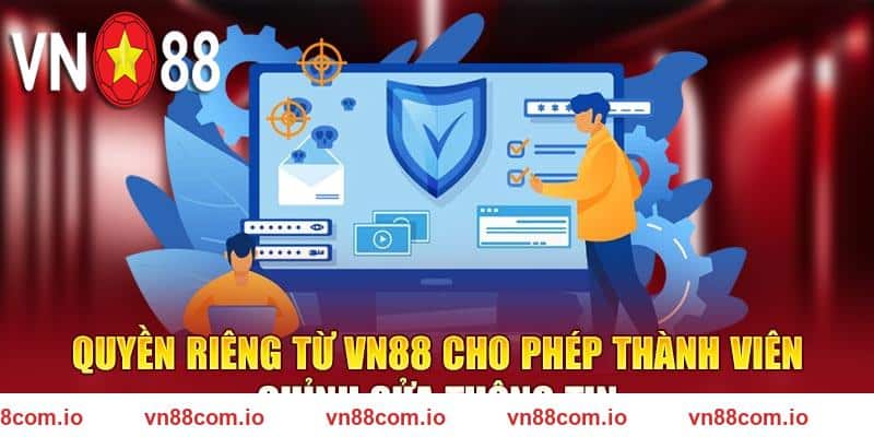 Quyền riêng tư VN88 cho phép thành viên chỉnh sửa thông tin