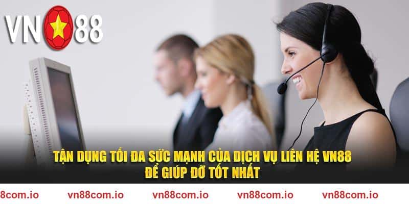 Tận dụng tối đa sức mạnh của dịch vụ liên hệ VN88 để giúp đỡ tốt nhất