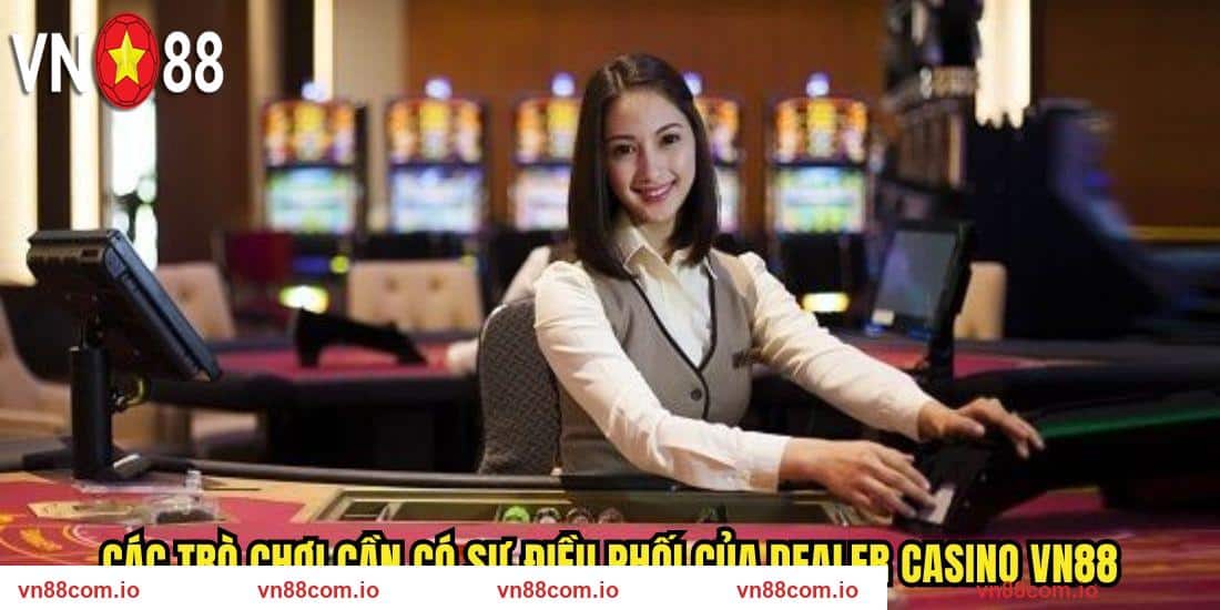 Các trò chơi cần có sự điều phối của Dealer casino VN88