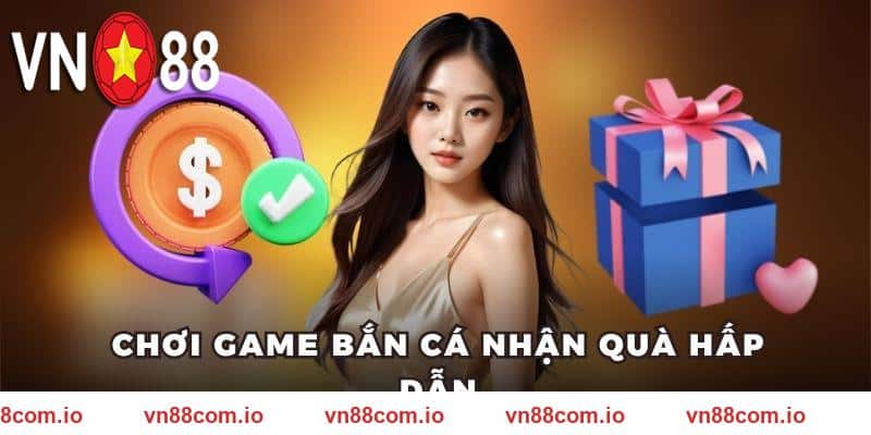 Chơi game bắn cá nhận quà hấp dẫn VN88