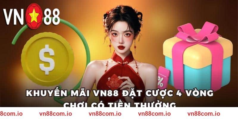 Khuyến mãi VN88 đặt cược 4 vòng chơi có tiền thưởng